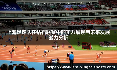 上海足球队在钻石联赛中的实力展现与未来发展潜力分析